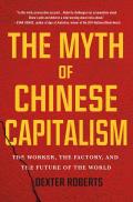 Myth of Chinese Capitalism The Worker the Factory & the Future of the World