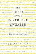 Curse of the Boyfriend Sweater Essays on Crafting