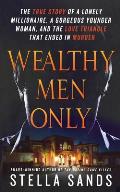 Wealthy Men Only: The True Story of a Lonely Millionaire, a Gorgeous Younger Woman, and the Love Triangle That Ended in Murder
