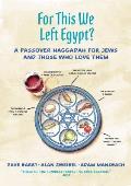 For This We Left Egypt A Passover Haggadah for Jews & Those Who Love Them