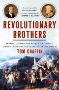 Revolutionary Brothers Thomas Jefferson the Marquis de Lafayette & the Friendship that Helped Forge Two Nations