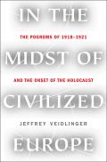 In the Midst of Civilized Europe The Pogroms of 19181921 & the Onset of the Holocaust