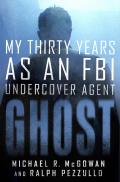 Ghost My Thirty Years as an FBI Undercover Agent
