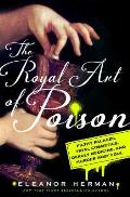 Royal Art of Poison Filthy Palaces Fatal Cosmetics Deadly Medicine & Murder Most Foul