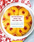 Retro Recipes from the 50s & 60s 103 Vintage Appetizers Dinners & Drinks Everyone Will Love