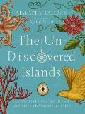 Un Discovered Islands An Archipelago of Myths & Mysteries Phantoms & Fates
