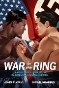 War in the Ring Joe Louis Max Schmeling & the Fight Between America & Hitler