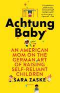 Achtung Baby An American Mom on the German Art of Raising Self Reliant Children