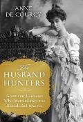 Husband Hunters American Heiresses Who Married into the British Aristocracy