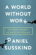 World Without Work Technology Automation & How We Should Respond