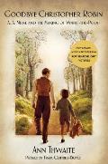 Goodbye Christopher Robin A A Milne & the Making of Winnie The Pooh