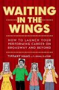 Waiting in the Wings: How to Launch Your Performing Career on Broadway and Beyond