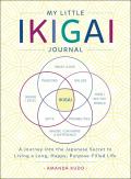 My Little Ikigai Journal A Journey into the Japanese Secret to Living a Long Happy Purpose Filled Life