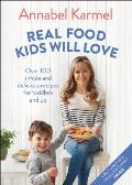 Real Food Kids Will Love Over 100 Simple & Delicious Recipes for Toddlers & Up