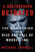 Brotherhood Betrayed The Man Behind the Rise & Fall of Murder Inc