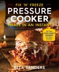 Fix n Freeze Pressure Cooker Meals in an Instant 100 Best Make Ahead Dinners for Busy Families
