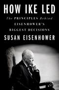 How Ike Led The Principles Behind Eisenhowers Biggest Decisions