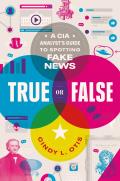 True or False A CIA Analysts Guide to Spotting Fake News