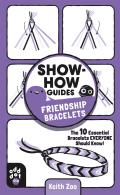 Show-How Guides: Friendship Bracelets: The 10 Essential Bracelets Everyone Should Know!