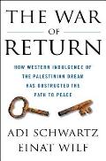 War of Return How Western Indulgence of the Palestinian Dream Has Obstructed the Path to Peace