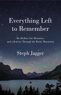 Everything Left to Remember My Mother Our Memories & a Journey Through the Rocky Mountains