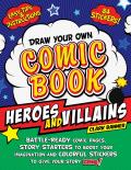 Draw Your Own Comic Book Heroes & Villains Battle Ready Comic Pages Story Starters to Boost Your Imagination & Colorful Stickers to Give Your Story Zing