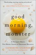 Good Morning Monster A Therapist Shares Five Heroic Stories of Emotional Recovery