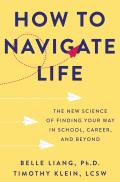 How to Navigate Life the New Science of Finding Your Way in School Career & Beyond