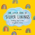 Little Book of Silver Linings Finding Joy in the Toughest Times