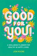 Good for You!: A Wellness Planner for Healthy and Happy Living