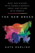 New Breed What Our History with Animals Reveals about Our Future with Robots