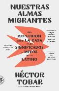 Nuestras Almas Migrantes (Our Migrant Souls - Spanish Edition): Una Reflexi?n Sobre La Raza Y Los Significados Y Mitos de Lo Latino
