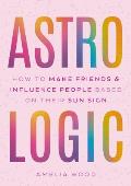 Astrologic: How to Make Friends and Influence People Based on Their Sun Sign