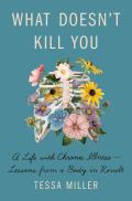 What Doesnt Kill You A Life with Chronic Illness Lessons from a Body in Revolt