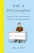 Ask a Philosopher Answers to Your Most Important & Most Unexpected Questions