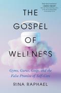 The Gospel of Wellness Gyms Gurus Goop & the False Promise of Self Care