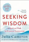 Seeking Wisdom A Spiritual Path to Creative Connection A Six Week Artists Way Program
