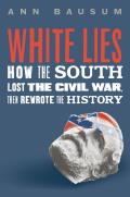 White Lies: How the South Lost the Civil War, Then Rewrote the History