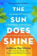 Sun Does Shine Young Readers Edition An Innocent Man A Wrongful Conviction & the Long Path to Justice