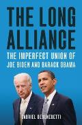 Long Alliance The Imperfect Union of Joe Biden & Barack Obama