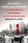 Hitlers American Friends The Third Reichs Supporters in the United States