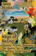 Ways of Being Animals Plants Machines the Search for a Planetary Intelligence