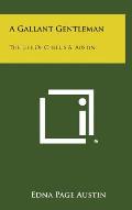 A Gallant Gentleman: The Life of Chellis A. Austin