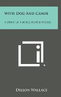 With Dog and Canoe: A Story of the Big North Woods