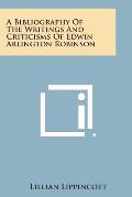 A Bibliography of the Writings and Criticisms of Edwin Arlington Robinson