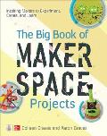 Big Book of Makerspace Projects Inspiring Makers to Experiment Create & Learn