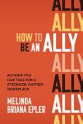 How to Be an Ally Actions You Can Take for a Stronger Happier Workplace