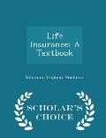 Life Insurance: A Textbook - Scholar's Choice Edition
