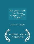 Six Years with the Texas Rangers, 1875 to 1881 - Scholar's Choice Edition