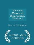 Harvard Memorial Biographies, Volume I - Scholar's Choice Edition